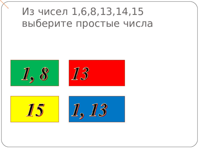 Из чисел 1,6,8,13,14,15 выберите простые числа 