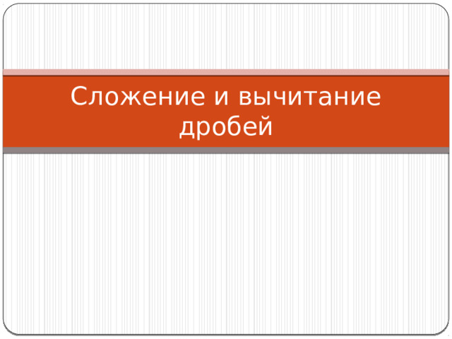 Сложение и вычитание дробей 