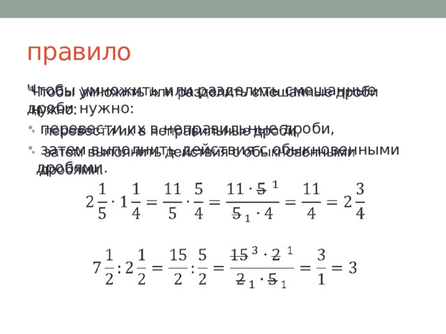 правило Чтобы умножить или разделить смешанные дроби нужно:    перевести их в неправильные дроби,  затем выполнить действия с обыкновенными дробями. 