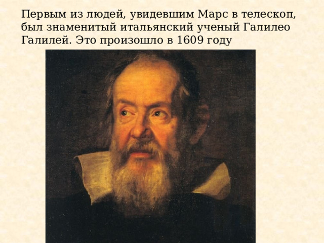 Первым из людей, увидевшим Марс в телескоп, был знаменитый итальянский ученый Галилео Галилей. Это произошло в 1609 году 