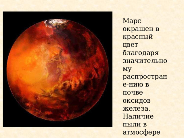 Марс окрашен в красный цвет благодаря значительному распростране-нию в почве оксидов железа. Наличие пыли в атмосфере придает небу Марса розоватый оттенок.    