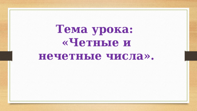 Тема урока: «Четные и нечетные числа». 