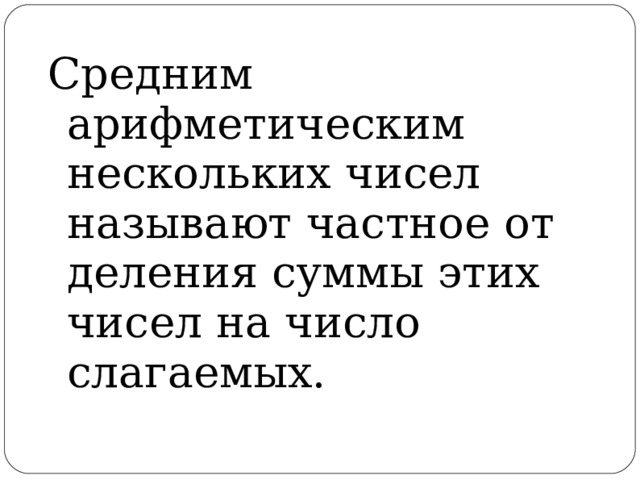 Средним арифметическим нескольких чисел называют частное от деления суммы этих чисел на число слагаемых.  
