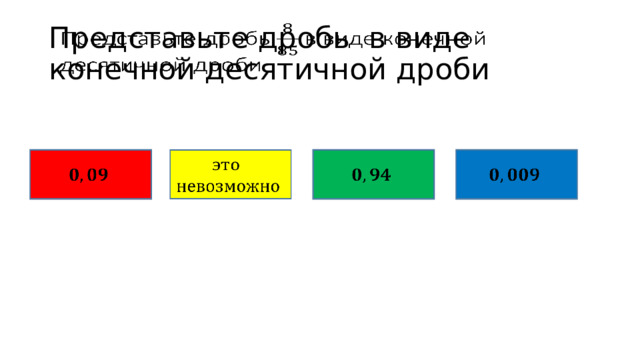   Представьте дробь в виде конечной десятичной дроби           