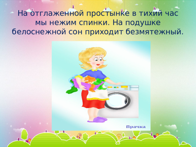На отглаженной простынке в тихий час мы нежим спинки. На подушке белоснежной сон приходит безмятежный. 