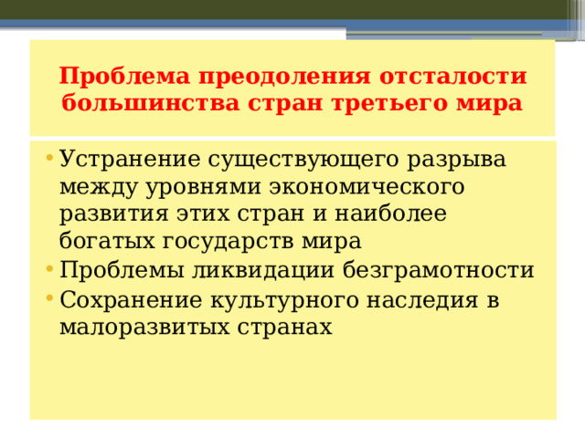 Проблема преодоления отсталости большинства стран третьего мира Устранение существующего разрыва между уровнями экономического развития этих стран и наиболее богатых государств мира Проблемы ликвидации безграмотности Сохранение культурного наследия в малоразвитых странах 