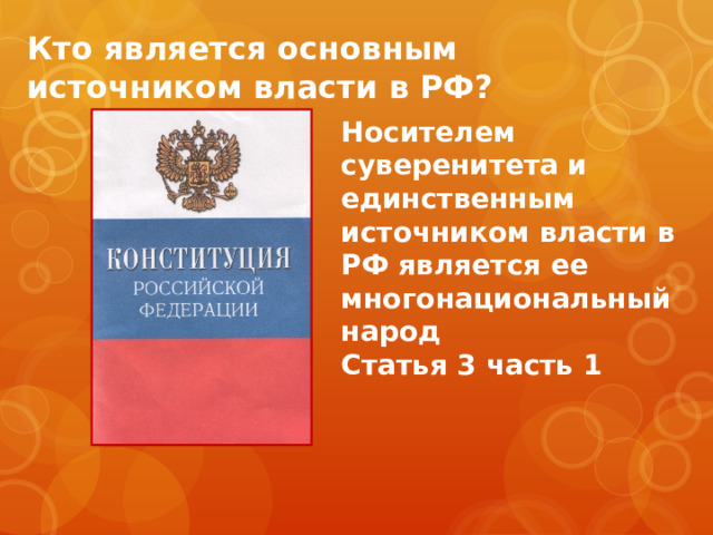 Кто является основным источником власти в РФ? Носителем суверенитета и единственным источником власти в РФ является ее многонациональный народ Статья 3 часть 1 