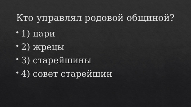 Кто управлял родовой общиной? 1) цари 2) жрецы 3) старейшины 4) совет старейшин 