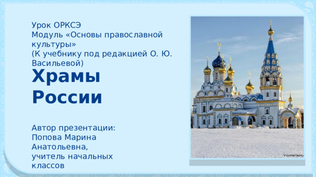 Урок ОРКСЭ Модуль «Основы православной культуры» (К учебнику под редакцией О. Ю. Васильевой) Храмы России Автор презентации: Попова Марина Анатольевна, учитель начальных классов 