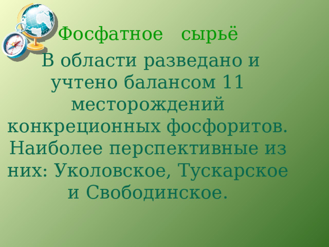Фосфатное сырьё  В области разведано и учтено балансом 11 месторождений конкреционных фосфоритов. Наиболее перспективные из них: Уколовское, Тускарское и Свободинское. 