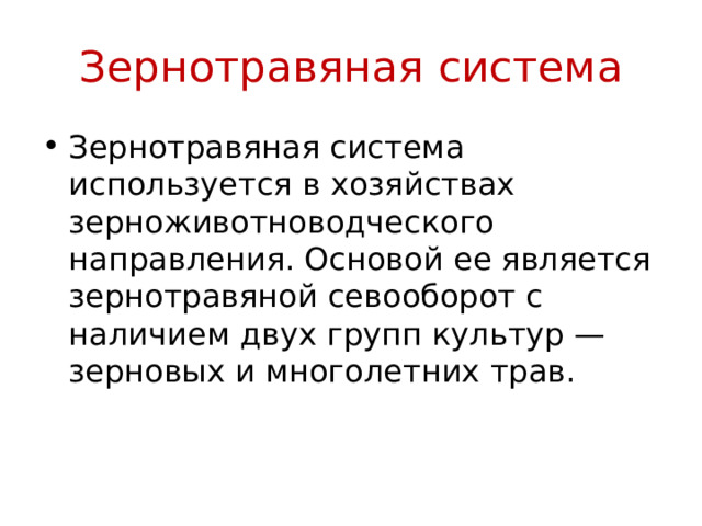 Зернотравяная система Зернотравяная система используется в хозяйствах зерноживотноводческого направления. Основой ее является зернотравяной севооборот с наличием двух групп культур — зерновых и многолетних трав. 