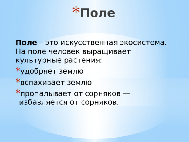 Поле Поле – это искусственная экосистема. На поле человек выращивает культурные растения: удобряет землю вспахивает землю пропалывает от сорняков — избавляется от сорняков. 