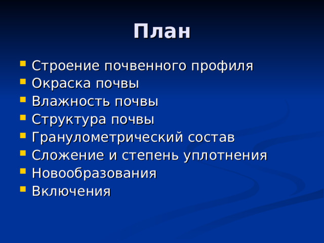 План Строение почвенного профиля Окраска почвы Влажность почвы  Структура почвы Гранулометрический состав  Сложение и степень уплотнения Новообразования Включения 