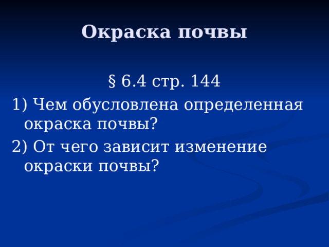 Окраска почвы § 6.4 стр. 144 1) Чем обусловлена определенная окраска почвы? 2) От чего зависит изменение окраски почвы? 
