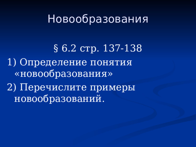 Новообразования § 6.2 стр. 137-138 1) Определение понятия «новообразования» 2) Перечислите примеры новообразований. 