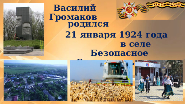 Василий Громаков родился 21 января 1924 года в селе Безопасное Ставропольского края  