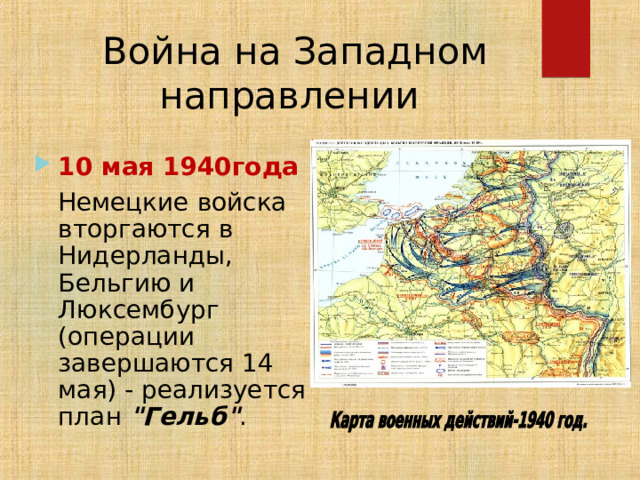  Война на Западном направлении 10 мая 1940года  Немецкие войска вторгаются в Нидерланды, Бельгию и Люксембург (операции завершаются 14 мая) - реализуется план 