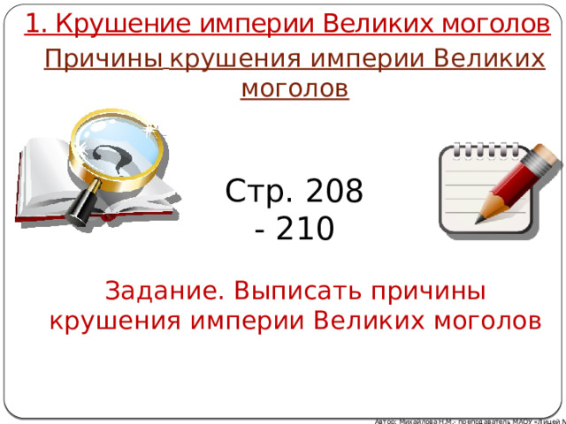 1. Крушение империи Великих моголов Причины  крушения империи Великих моголов Стр. 208 - 210 Задание. Выписать причины крушения империи Великих моголов Автор: Михайлова Н.М.- преподаватель МАОУ «Лицей № 21» 