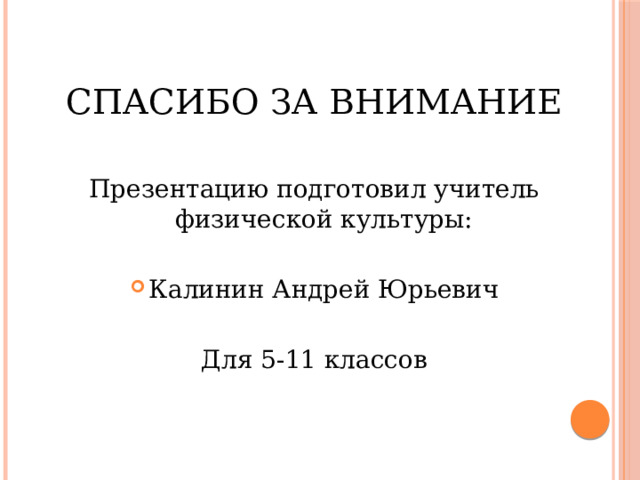 Спасибо за внимание Презентацию подготовил учитель физической культуры: Калинин Андрей Юрьевич Для 5-11 классов 