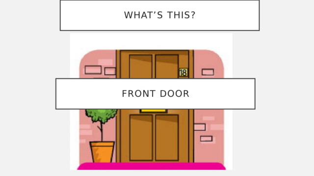 What’s this? Front door 