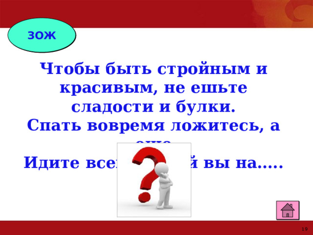 ЗОЖ Чтобы быть стройным и красивым, не ешьте сладости и булки. Спать вовремя ложитесь, а еще Идите всей семьёй вы на….. 