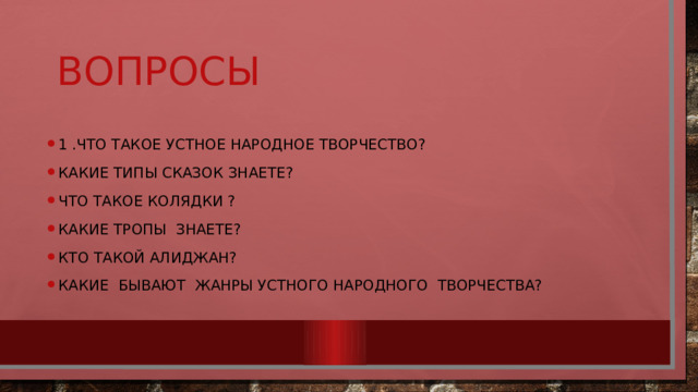  вопросы 1 .что такое устное народное творчество? Какие типы сказок знаете? Что такое колядки ? Какие тропы знаете? Кто такой Алиджан? Какие бывают жанры устного народного творчества? 