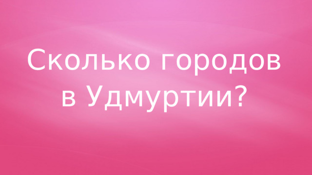 Сколько городов в Удмуртии? 