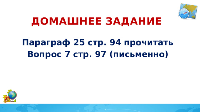 Домашнее задание Параграф 25 стр. 94 прочитать Вопрос 7 стр. 97 (письменно) 
