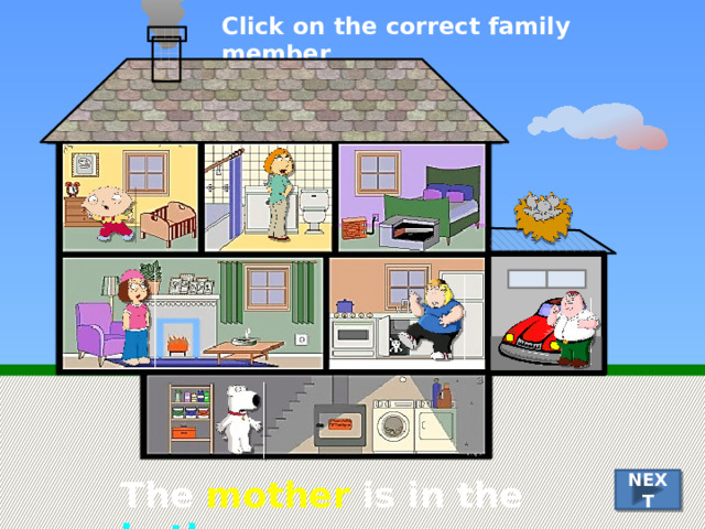 Click on the correct family member The mother is in the bathroom NEXT 