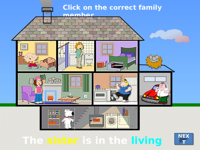 Click on the correct family member The sister is in the living room NEXT 