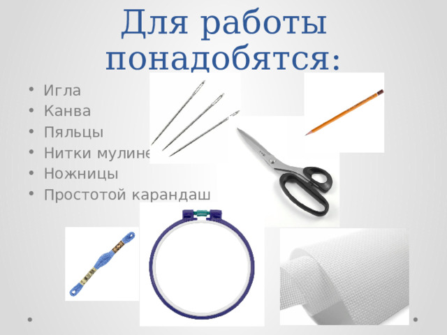Для работы понадобятся: Игла Канва Пяльцы Нитки мулине Ножницы Простотой карандаш 