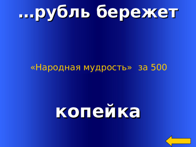 … рубль бережет «Народная мудрость»  за 500 копейка Welcome to Power Jeopardy   © Don Link, Indian Creek School, 2004 You can easily customize this template to create your own Jeopardy game. Simply follow the step-by-step instructions that appear on Slides 1-3. 2 