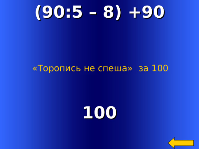 ( 90 :5 – 8) +90 «Торопись не спеша»  за 100 100 Welcome to Power Jeopardy   © Don Link, Indian Creek School, 2004 You can easily customize this template to create your own Jeopardy game. Simply follow the step-by-step instructions that appear on Slides 1-3. 2 
