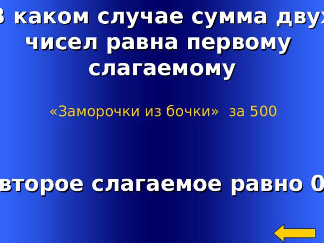 В каком случае сумма двух чисел равна первому слагаемому «Заморочки из бочки»  за 500 второе слагаемое равно 0 Welcome to Power Jeopardy   © Don Link, Indian Creek School, 2004 You can easily customize this template to create your own Jeopardy game. Simply follow the step-by-step instructions that appear on Slides 1-3. 2 