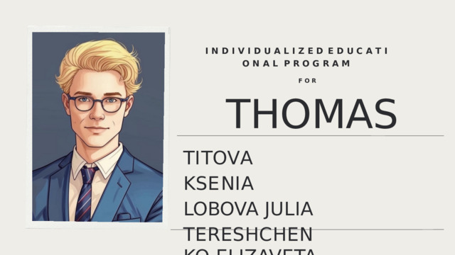 I  N  D  I  V  I  D  U  A  L  I  Z  E  D  E  D  U  C  A  T  I  O  N  A  L  P  R  O  G  R  A  M F  O  R THOMAS T I T O V A  K S E N I A LOBOVA  JULIA TERESHCHENKO  ELIZAVETA 