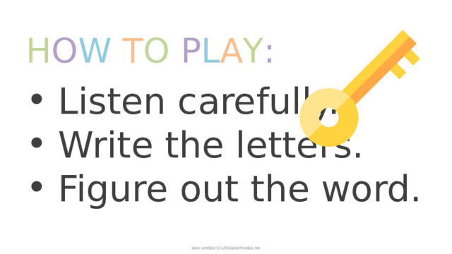 H O W  T O  P L A Y :  Listen carefully.  Write the letters.  Figure out the word. 