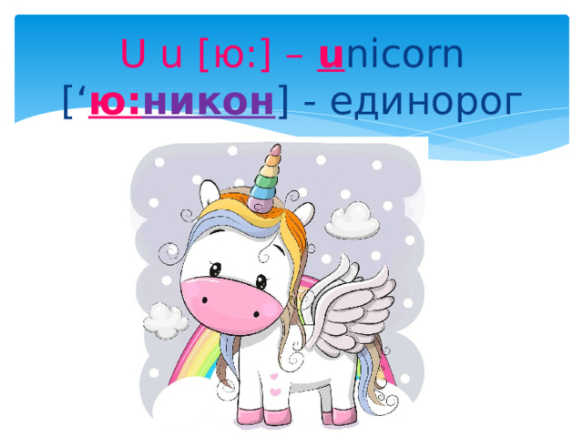 U u [ю:] – u nicorn [‘ ю: никон ] - единорог 
