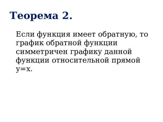 Теорема 2.  Если функция имеет обратную, то график обратной функции симметричен графику данной функции относительной прямой у=х. 