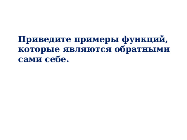  Приведите примеры функций, которые являются обратными сами себе. 