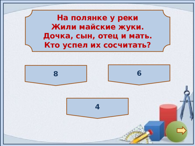 На полянке у реки Жили майские жуки. Дочка, сын, отец и мать. Кто успел их сосчитать? 6 8 4 