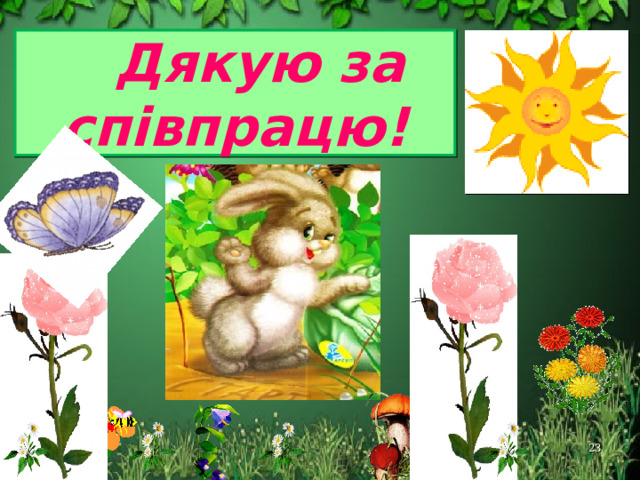  Дякую за співпрацю! 22 
