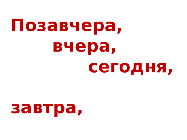 Позавчера,  вчера,  сегодня,  завтра,  послезавтра 