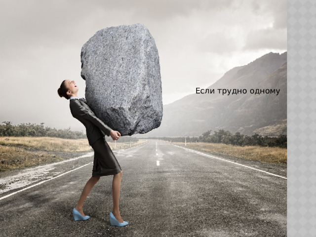 Если трудно одному 