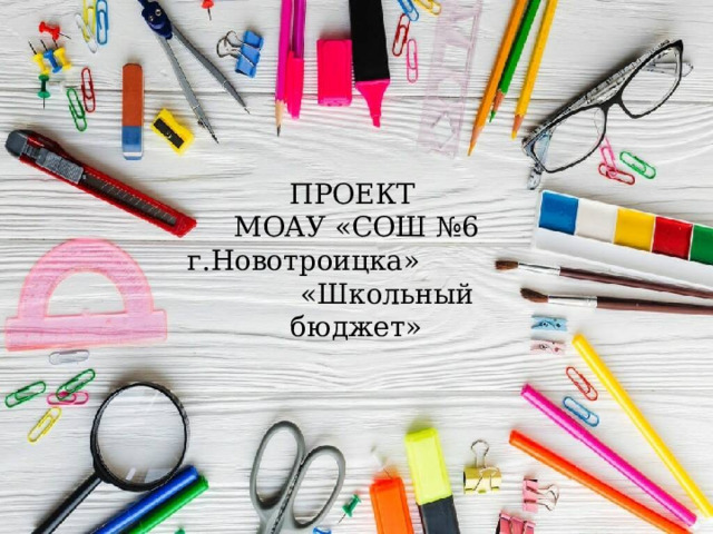 ПРОЕКТ МОАУ «СОШ №6 г.Новотроицка» «Школьный бюджет» 