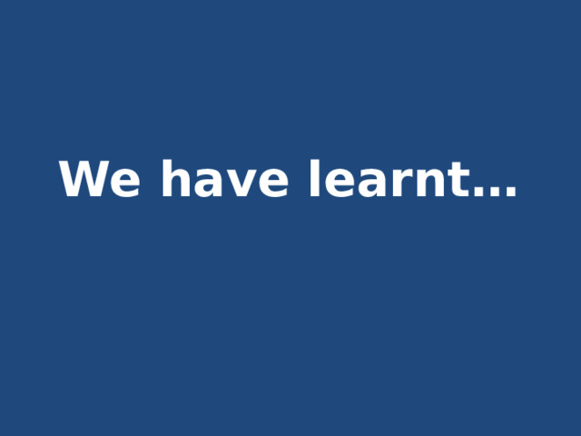   We have learnt… 