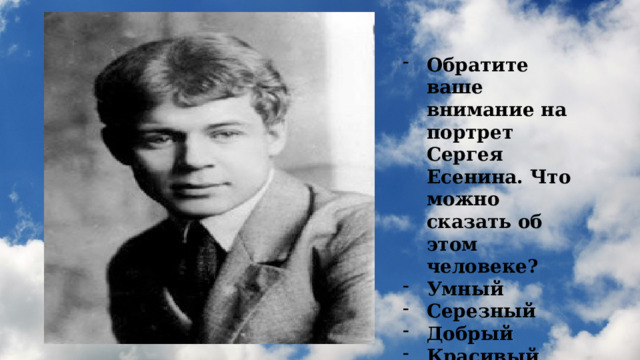 Обратите ваше внимание на портрет Сергея Есенина. Что можно сказать об этом человеке? Умный Серезный Добрый Красивый 