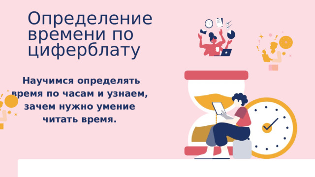 Определение времени по циферблату  Научимся определять время по часам и узнаем, зачем нужно умение читать время. 