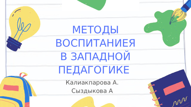 МЕТОДЫ ВОСПИТАНИЕЯ В ЗАПАДНОЙ ПЕДАГОГИКЕ Калиакпарова А. Сыздыкова А 