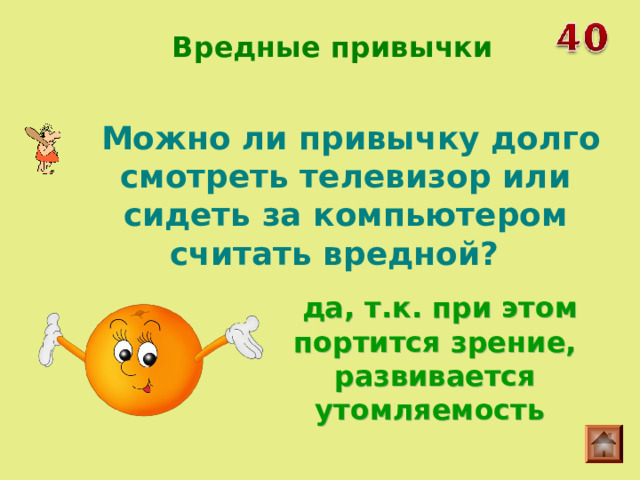 Вредные привычки   Можно ли привычку долго смотреть телевизор или сидеть за компьютером считать вредной?  да, т.к. при этом портится зрение, развивается утомляемость 