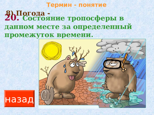 Термин - понятие 8) Погода - 20. Состояние тропосферы в данном месте за определенный промежуток времени. назад 